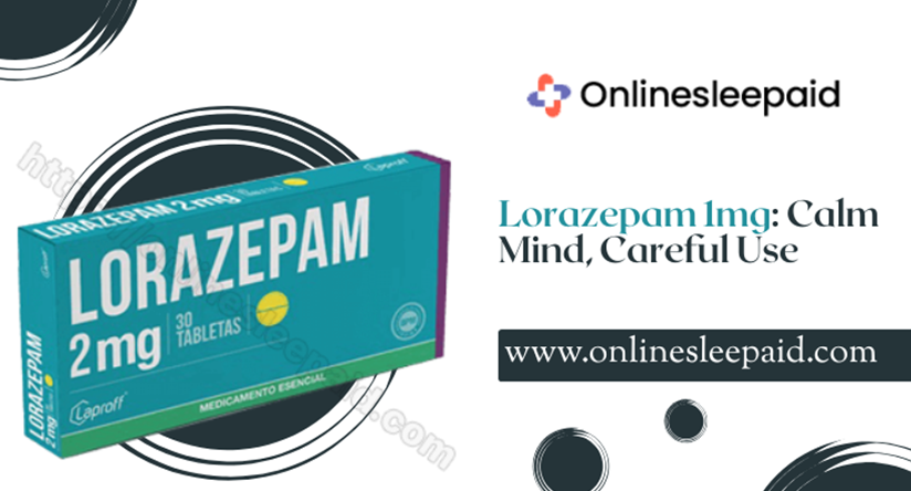 Lorazepam 1mg: Calm Mind, Careful Use